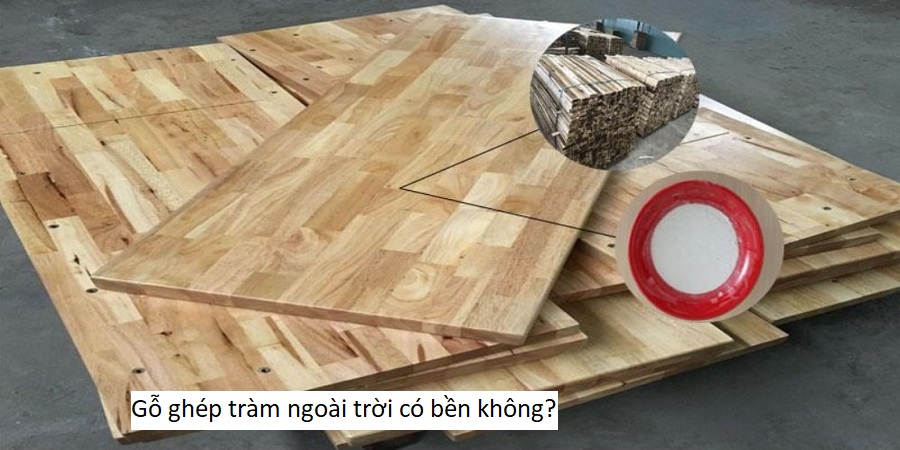Gỗ ghép tràm ngoài trời có bền không?
