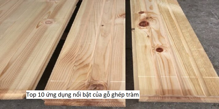 Top 10 ứng dụng nổi bật của gỗ ghép tràm